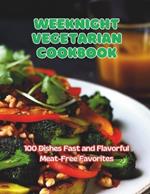Weeknight Vegetarian Cookbook: 100 Dishes Fast and Flavorful Meat-Free Favorites