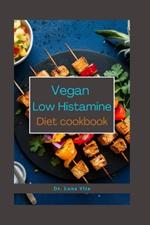 Vegan Low Histamine Diet Cookbook: Harmony on the Plate: Elevate Your Health with Flavorful Vegan Recipes for a Low Histamine Lifestyle