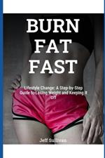 Burn Fat Fast: Lifestyle Change: A Step-by-Step Guide to Losing Weight and Keeping It Off