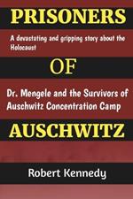 Prisoners of Auschwitz: A Devastating and Gripping Story about the Holocaust, Dr. Mengele and the Survivors of Auschwitz Concentration Camp