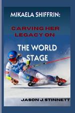 Mikaela Shiffrin: Carving Her Legacy on the World Stage