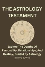 The Astrology Testament: Explore the depths of personality, relationships, and destiny, guided by Astrology