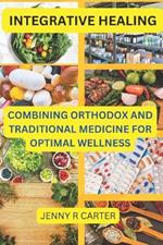 Integrative Healing: Combining Orthodox and Traditional Medicine for Optimal Wellness