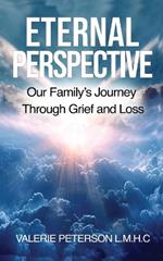 Eternal Perspective: Our Family's Journey Through Grief and Loss