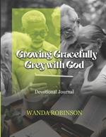 Growing Gracefully Grey with God: A Devotional Journal