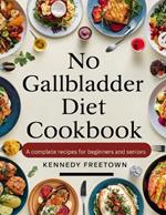 No Gallbladder Diet Cookbook: A Complete Recipes for Beginners and Seniors