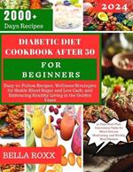 Diabetic Diet Cookbook After 50 for Beginners: Easy-to-Follow Recipes, Wellness Strategies for Stable Blood Sugar and Low Carb, and Embracing Healthy Living in the Golden Years