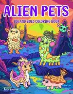 Alien Pets Big and Bold Coloring Book For Kids & Adults: 40 Whimsical Funny Characters With Big, Simple Designs
