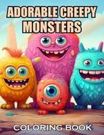 Adorable Creepy Monsters Coloring Book: 100+ Coloring Pages for Adults and Teens