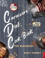 Carnivore Diet Cookbook For Beginners 2024: Easy and Delicious Recipes for Modern Carnivore to Maximise the Benefits of the Animal Based Diets