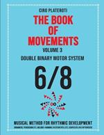 THE BOOK OF MOVEMENTS / Vol.3- DOUBLE BINARY MOTOR SYSTEM 6/8: Musical method for rhythmic development