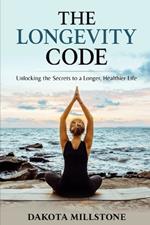 The Longevity Code: Unlocking the Secrets to a Longer, Healthier Life