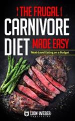 The Frugal Carnivore Diet Made Easy: Next-Level Eating on a Budget