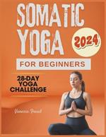 Somatic Yoga for Beginners: 28 Days to Stress-Free Living, Conquer Anxiety, Relieve Pain, and Find Mind-Body Balance