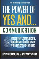 From the Workshop to the Boardroom THE POWER of YES AND... COMMUNICATION: Effectively Communicate, Collaborate And Innovate Using Improv Techniques