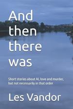 And then there was: Short stories about AI, love and murder, but not necessarily in that order