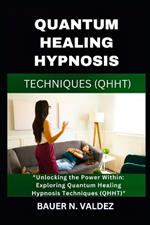 Quantum Healing Hypnosis Techniques (Qhht): Unlocking the Power Within: Exploring Quantum Healing Hypnosis Techniques (QHHT)