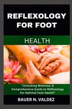 Reflexology for Foot Health: Unlocking Wellness: A Comprehensive Guide to Reflexology for Optimal Foot Health