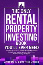 The Only Rental Property Investing Book You'll Ever Need: : The Ultimate guide to Finding, Buying & Managing Rental Properties Using Long & Short-Term Rental Investing Strategies