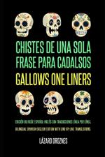 Gallows One Liners/Chistes de Una Sola Frase Para Cadalsos: A bilingual Spanish-English edition with line-by-line translations./Una edici?n biling?e espa?ol-ingl?s con traducciones l?nea por l?nea.