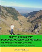 Pray the Jesus Way; Discovering Everyday Miracles: The Makings of a Disciple Volume 2