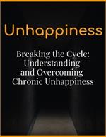 Breaking the Cycle: Understanding and Overcoming Chronic Unhappiness