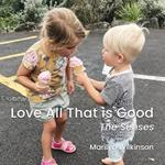 Love All That is Good: The Senses