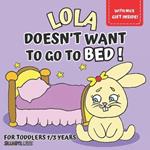Lola doesn't want to go to bed!: picture book for kids aged 1 to 3, to discover with little Lola just how nice and relaxing bedtime can be, for growing up with fun.