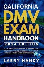 California DMV Exam Handbook 2024 Edition: 290+ Interactive Practice Questions and Answers Covering All Topics to Ace Your Learner's Permit Exam the First Time