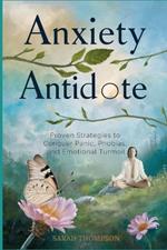 Anxiety Antidote: Proven Strategies to Conquer Panic, Phobias, and Emotional Turmoil