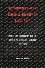 The Visionary and the Financial Journey of Larry Page: Innovation, Leadership, and the Tech Revolution That Changed Everything