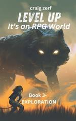 Level up - It's an RPG world Book 3: Exploration: An Earth Apocalypse System Integration LitRPG Adventure novel