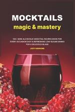 Mocktails Magic & Mastery: 100+ Non-Alcoholic Mocktail Recipes Book for Every Occasion Easy & Refreshing Low-Sugar Drinks for a Delicious Glass