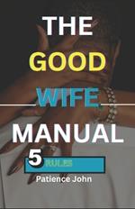 The Good Wife Manual: 5 rules to keeping your husband happy and making a happy home