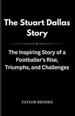 The Stuart Dallas Story: The Inspiring Story of a Footballer's Rise, Triumphs, and Challenges