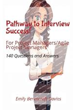 Pathway to Interview Success for Project Managers/Agile Project Managers: 140 Questions and Answers