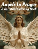 Angels in Prayer: A Spiritual Coloring Book