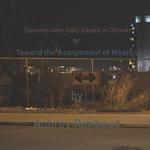 Seventy-one Cold Cases in Denver: Toward the Assignment of Meaning