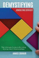 Demystifying Consulting Services: The Ultimate Guide to Building Strong Client Relationships