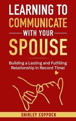 Learning To Communication With Spouse: Building a Lasting and Fulfilling Relationship in Record Time!