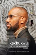 I am Ikechukwu: The Vision will not tarry