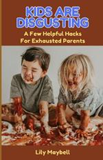 Kids Are Disgusting: A Few Helpful Hacks For Exhausted Parents