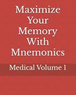 Maximize Your Memory With Mnemonics: Medical Volume 1