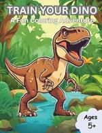 Train Your Dino: A Fun Coloring Adventure for Kids Ages 5+: Enjoyable and Simple Pages with Dinosaur Themes, Showcasing Cute Dinosaurs, Prehistoric Scenes, and More!
