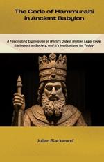 The Code of Hammurabi in Ancient Babylon: A fascinating exploration of world's oldest written legal code, it's impact on society, and it's implications for today