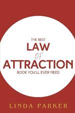 The Best Law of Attraction Book You'll Ever Need to Read: Tap into the Universe's Hidden Power to Harness Wealth, Health, Success, and Bring Your Deepest Aspirations to Life