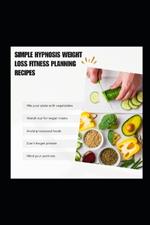 Simple Hypnosis Weight Loss Fitness Planning Recipes: How To Begin A 3-weeks Health Vegetarian Intermediate Fasting For Vegan Nutrition Meal Plan Diary Diet
