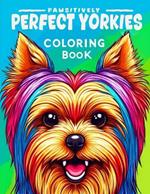 Pawsitively Perfect Yorkies Coloring book: Let Your Creativity Blossom as You Embark on This Captivating Coloring Journey with These Pawsitively Perfect Terriers