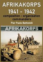 Afrikakorps 1941 - 1942: Composition, organisation, commanders