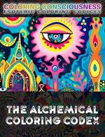 The Alchemical Coloring Codex: COLOR the Secrets of Transformation of Esoteric Alchemy, Hermetic Art, Spagyric Sigils, the Emerald Tablet, & the Magnum Opus of Paracelsus to the Philosopher's Stone, Solve et Coagula, Imaginal Gnosis & Chrysopoetic Glyphs